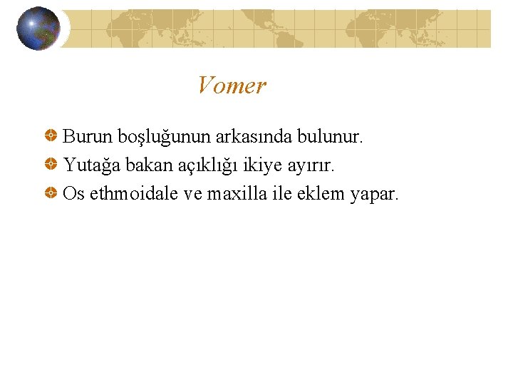 Vomer Burun boşluğunun arkasında bulunur. Yutağa bakan açıklığı ikiye ayırır. Os ethmoidale ve maxilla