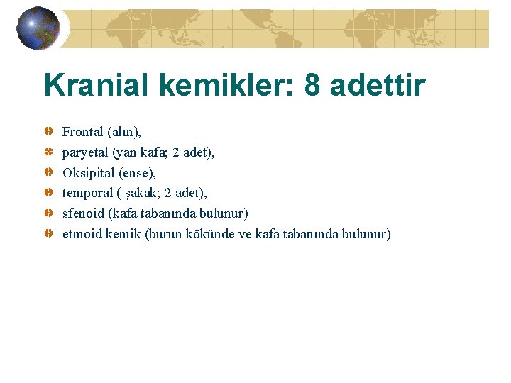 Kranial kemikler: 8 adettir Frontal (alın), paryetal (yan kafa; 2 adet), Oksipital (ense), temporal