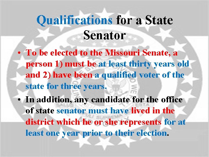 Qualifications for a State Senator • To be elected to the Missouri Senate, a