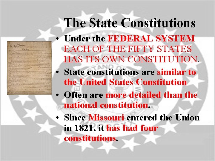 The State Constitutions • Under the FEDERAL SYSTEM EACH OF THE FIFTY STATES HAS