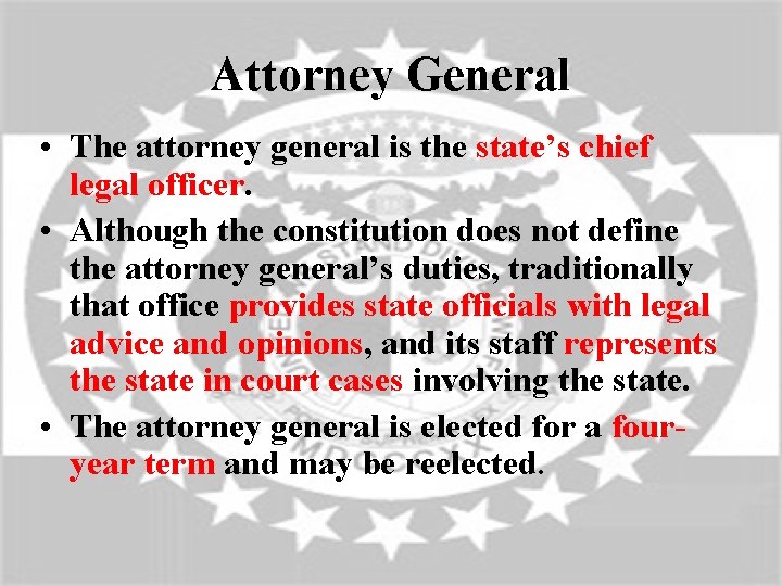 Attorney General • The attorney general is the state’s chief legal officer. • Although