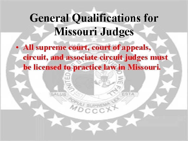 General Qualifications for Missouri Judges • All supreme court, court of appeals, circuit, and