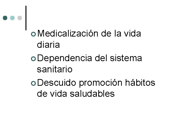 ¢ Medicalización de la vida diaria ¢ Dependencia del sistema sanitario ¢ Descuido promoción