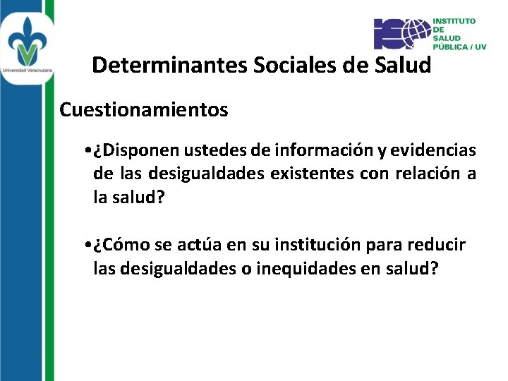 Determinantes Sociales de Salud Cuestionamientos • ¿Disponen ustedes de información y evidencias de las