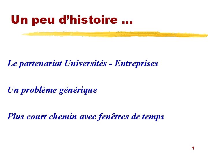 Un peu d’histoire. . . Le partenariat Universités - Entreprises Un problème générique Plus