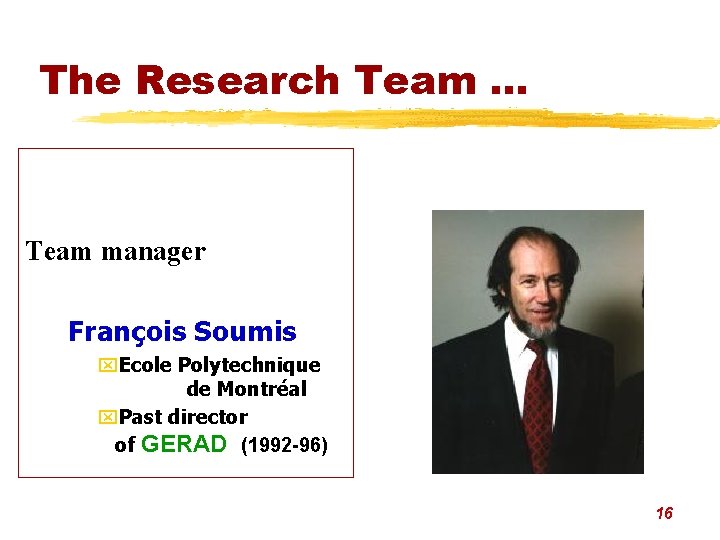 The Research Team. . . Team manager François Soumis x. Ecole Polytechnique de Montréal