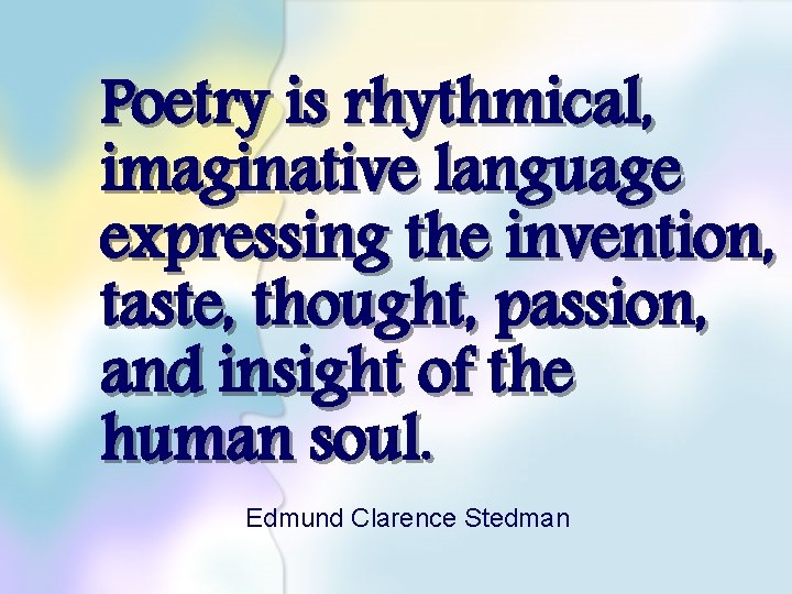 Poetry is rhythmical, imaginative language expressing the invention, taste, thought, passion, and insight of