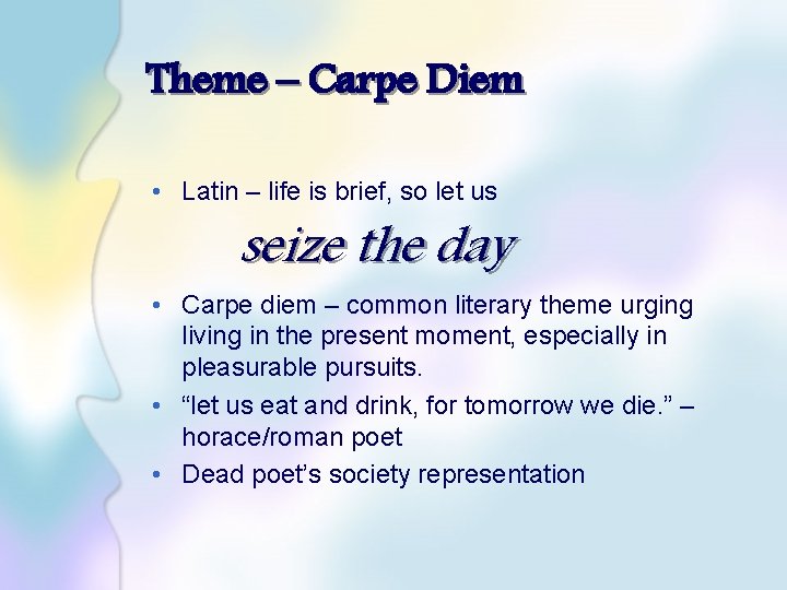 Theme – Carpe Diem • Latin – life is brief, so let us seize