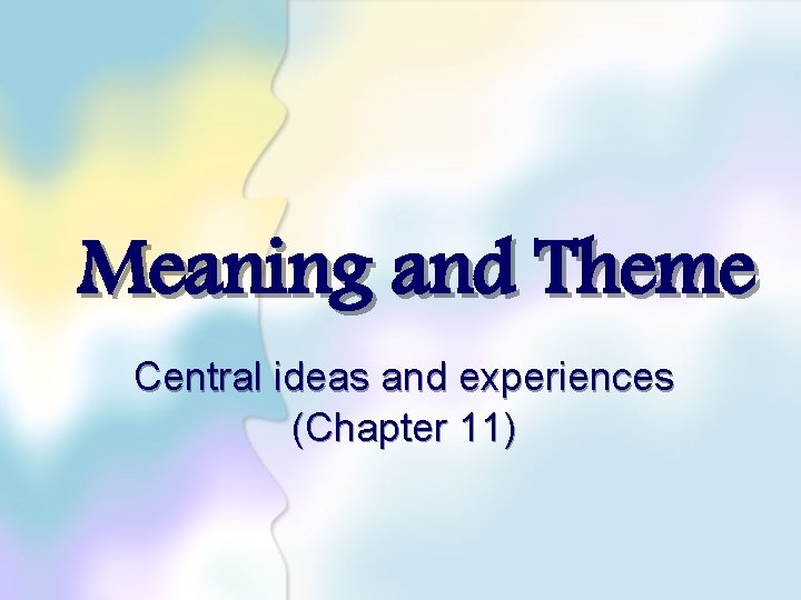 Meaning and Theme Central ideas and experiences (Chapter 11) 