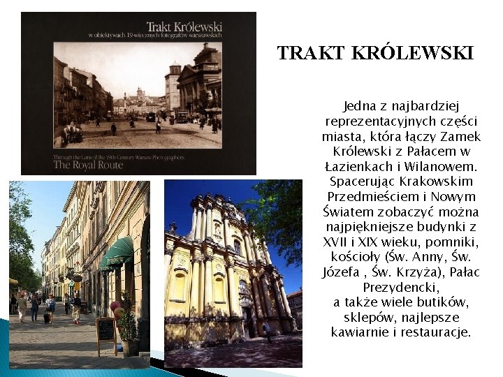 TRAKT KRÓLEWSKI Jedna z najbardziej reprezentacyjnych części miasta, która łączy Zamek Królewski z Pałacem TRAKT KRÓLEWSKI Jedna z najbardziej reprezentacyjnych części miasta, która łączy Zamek Królewski z Pałacem