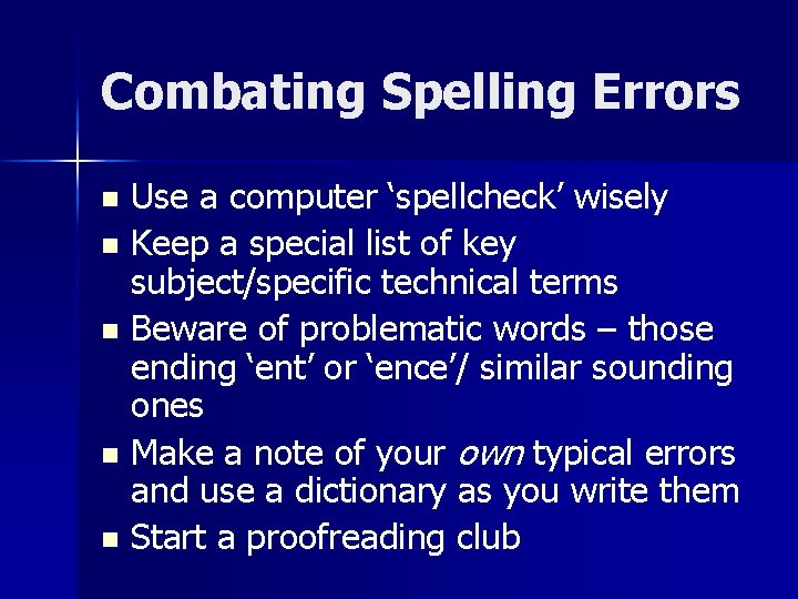 Combating Spelling Errors Use a computer ‘spellcheck’ wisely n Keep a special list of