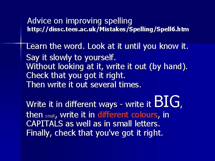 Advice on improving spelling http: //dissc. tees. ac. uk/Mistakes/Spelling/Spell 6. htm Learn the word.