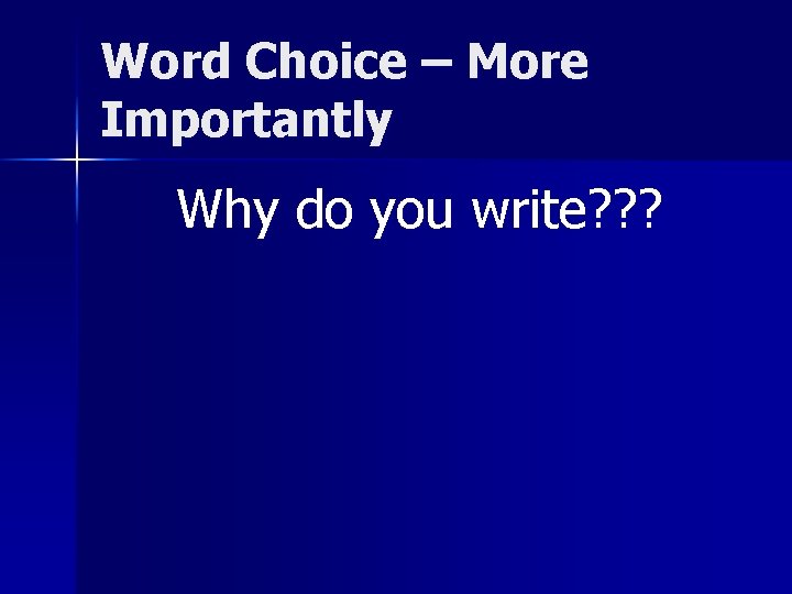 Word Choice – More Importantly Why do you write? ? ? 