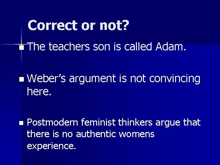 Correct or not? n The teachers son is called Adam. n Weber’s argument is