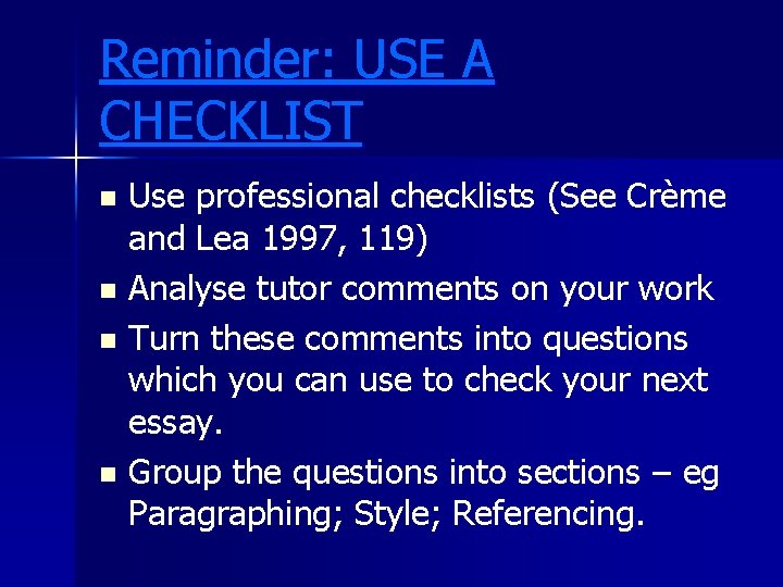 Reminder: USE A CHECKLIST Use professional checklists (See Crème and Lea 1997, 119) n