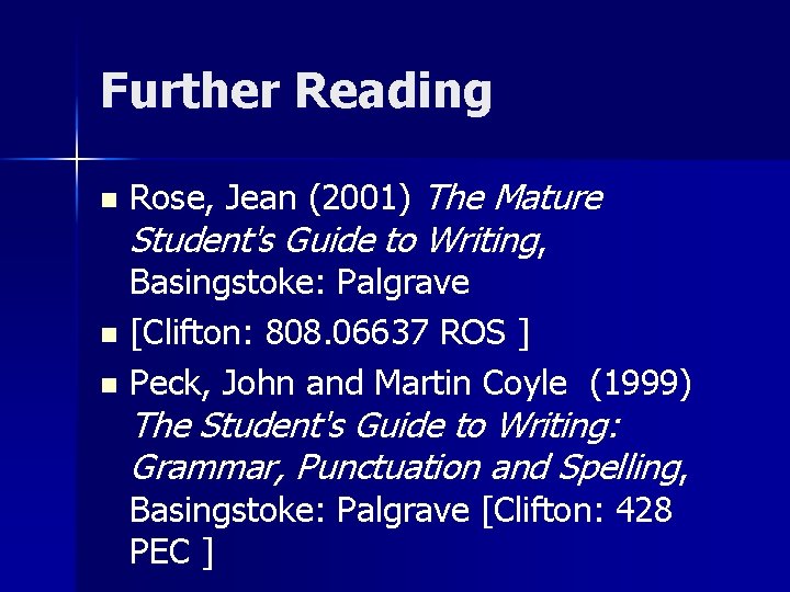 Further Reading Rose, Jean (2001) The Mature Student's Guide to Writing, Basingstoke: Palgrave n