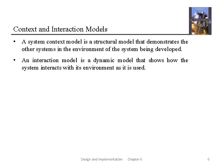 Context and Interaction Models • A system context model is a structural model that