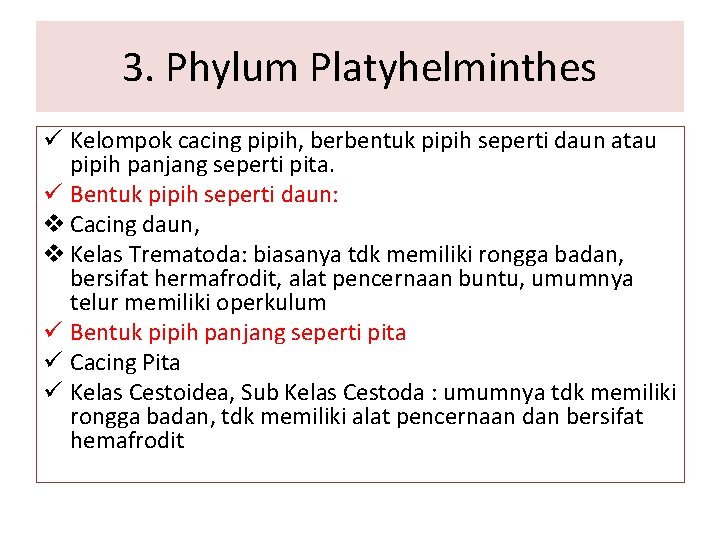 3. Phylum Platyhelminthes ü Kelompok cacing pipih, berbentuk pipih seperti daun atau pipih panjang