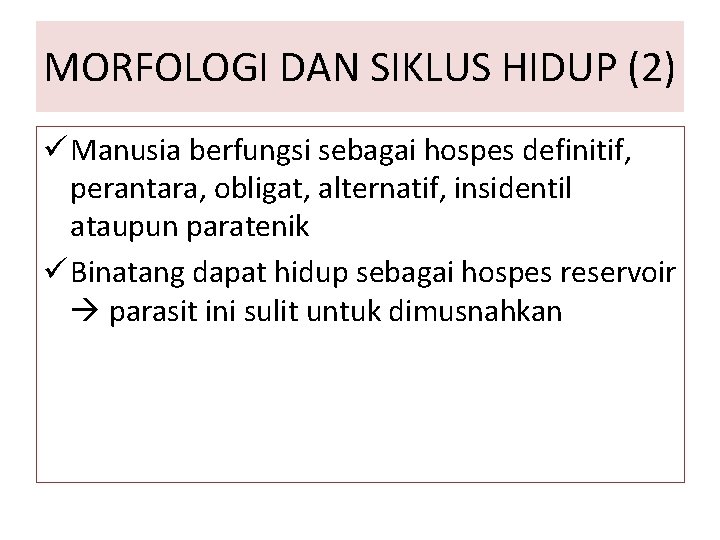 MORFOLOGI DAN SIKLUS HIDUP (2) ü Manusia berfungsi sebagai hospes definitif, perantara, obligat, alternatif,