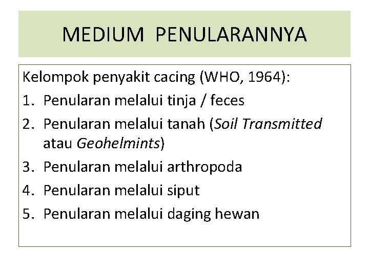 MEDIUM PENULARANNYA Kelompok penyakit cacing (WHO, 1964): 1. Penularan melalui tinja / feces 2.