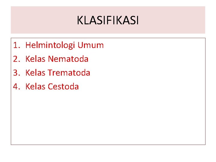KLASIFIKASI 1. 2. 3. 4. Helmintologi Umum Kelas Nematoda Kelas Trematoda Kelas Cestoda 