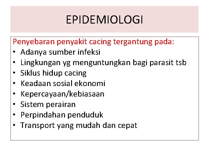 EPIDEMIOLOGI Penyebaran penyakit cacing tergantung pada: • Adanya sumber infeksi • Lingkungan yg menguntungkan