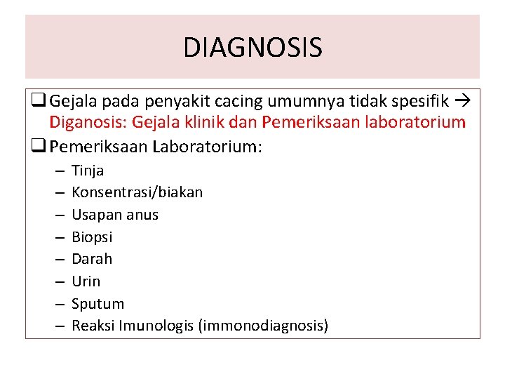 DIAGNOSIS q Gejala pada penyakit cacing umumnya tidak spesifik Diganosis: Gejala klinik dan Pemeriksaan