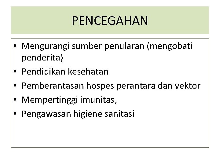 PENCEGAHAN • Mengurangi sumber penularan (mengobati penderita) • Pendidikan kesehatan • Pemberantasan hospes perantara
