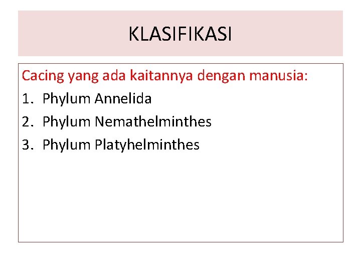 KLASIFIKASI Cacing yang ada kaitannya dengan manusia: 1. Phylum Annelida 2. Phylum Nemathelminthes 3.
