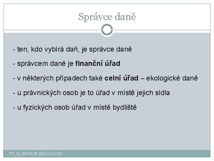 Správce daně - ten, kdo vybírá daň, je správce daně - správcem daně je