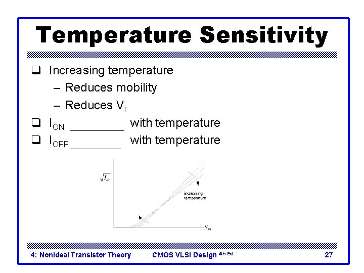Temperature Sensitivity q Increasing temperature – Reduces mobility – Reduces Vt q ION decreases