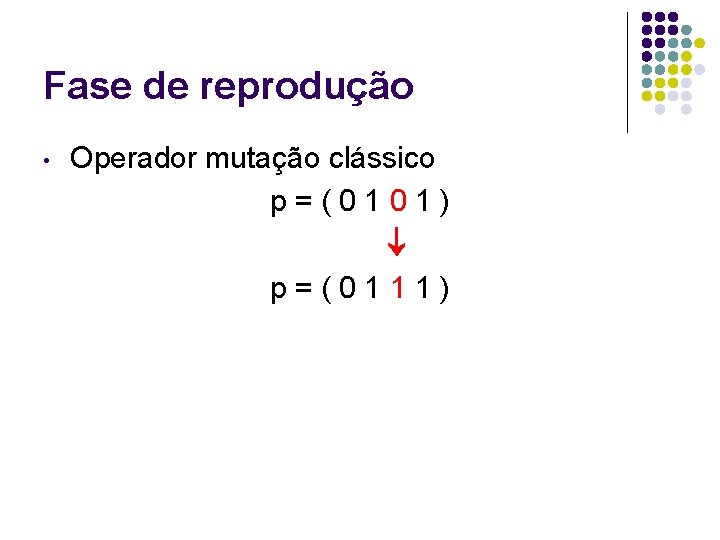 Fase de reprodução • Operador mutação clássico p=(0101) p=(0111) 