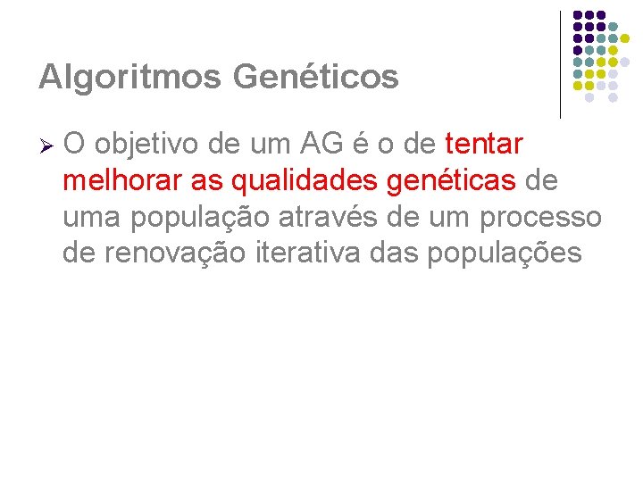 Algoritmos Genéticos Ø O objetivo de um AG é o de tentar melhorar as