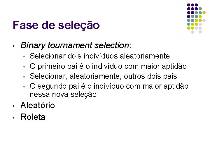 Fase de seleção • Binary tournament selection: • • • Selecionar dois indivíduos aleatoriamente