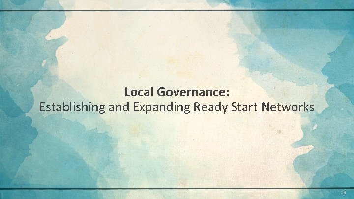 Local Governance: Establishing and Expanding Ready Start Networks 29 