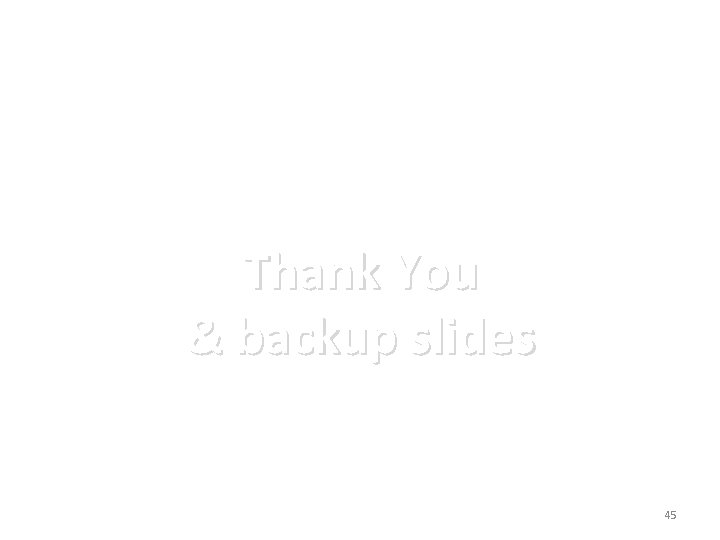 Thank You & backup slides 45 