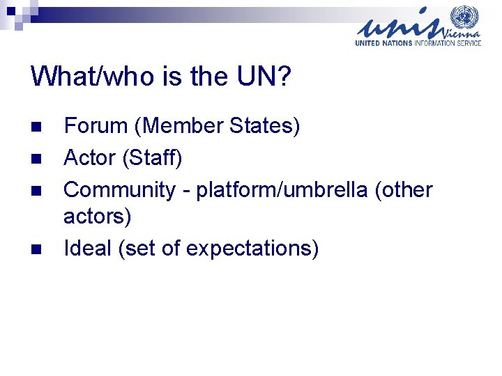 What/who is the UN? n n Forum (Member States) Actor (Staff) Community - platform/umbrella