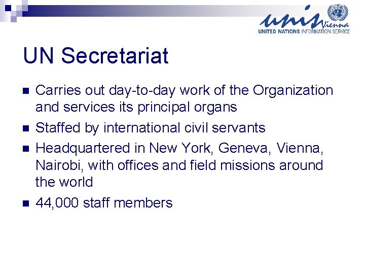 UN Secretariat n n Carries out day-to-day work of the Organization and services its
