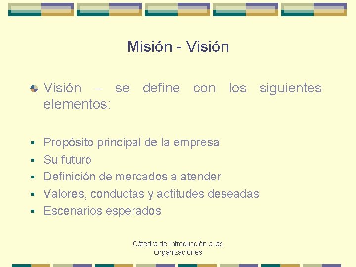 Misión - Visión – se define con los siguientes elementos: § § § Propósito