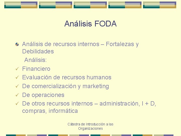 Análisis FODA ü ü ü Análisis de recursos internos – Fortalezas y Debilidades Análisis: