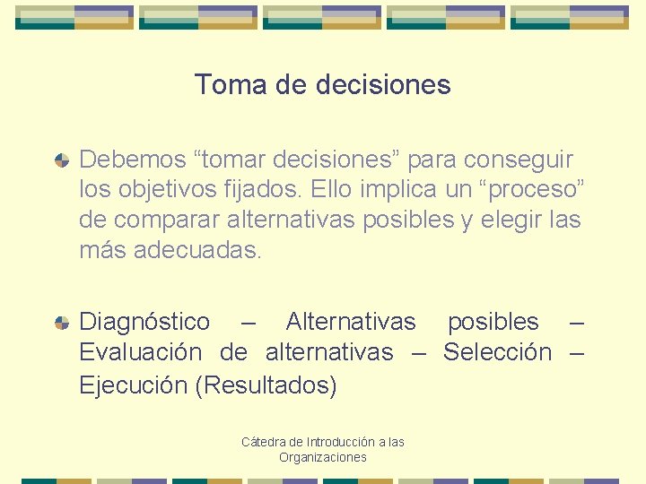 Toma de decisiones Debemos “tomar decisiones” para conseguir los objetivos fijados. Ello implica un