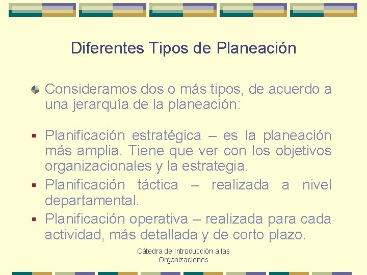 Diferentes Tipos de Planeación Consideramos dos o más tipos, de acuerdo a una jerarquía