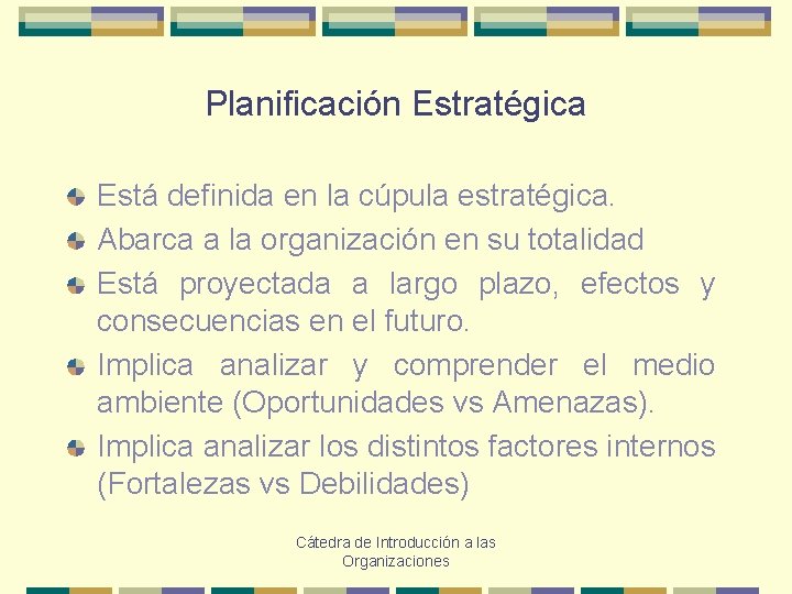 Planificación Estratégica Está definida en la cúpula estratégica. Abarca a la organización en su