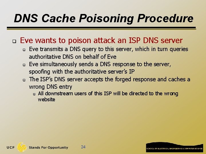 DNS Cache Poisoning Procedure q Eve wants to poison attack an ISP DNS server DNS Cache Poisoning Procedure q Eve wants to poison attack an ISP DNS server