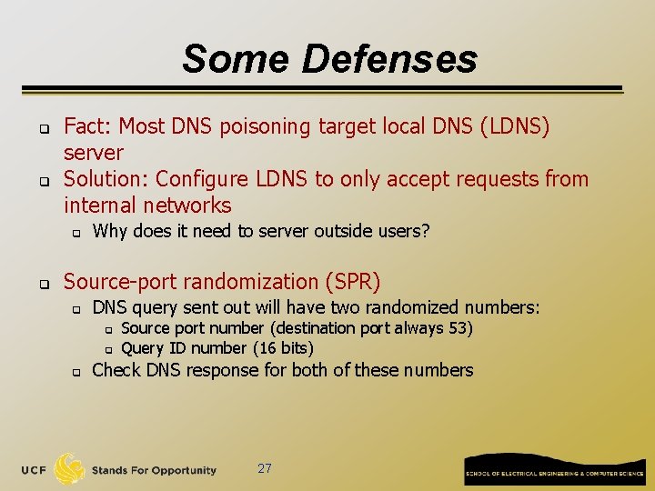 Some Defenses q q Fact: Most DNS poisoning target local DNS (LDNS) server Solution: Some Defenses q q Fact: Most DNS poisoning target local DNS (LDNS) server Solution: