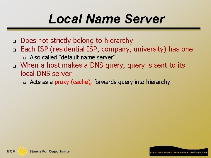 Local Name Server q q Does not strictly belong to hierarchy Each ISP (residential Local Name Server q q Does not strictly belong to hierarchy Each ISP (residential