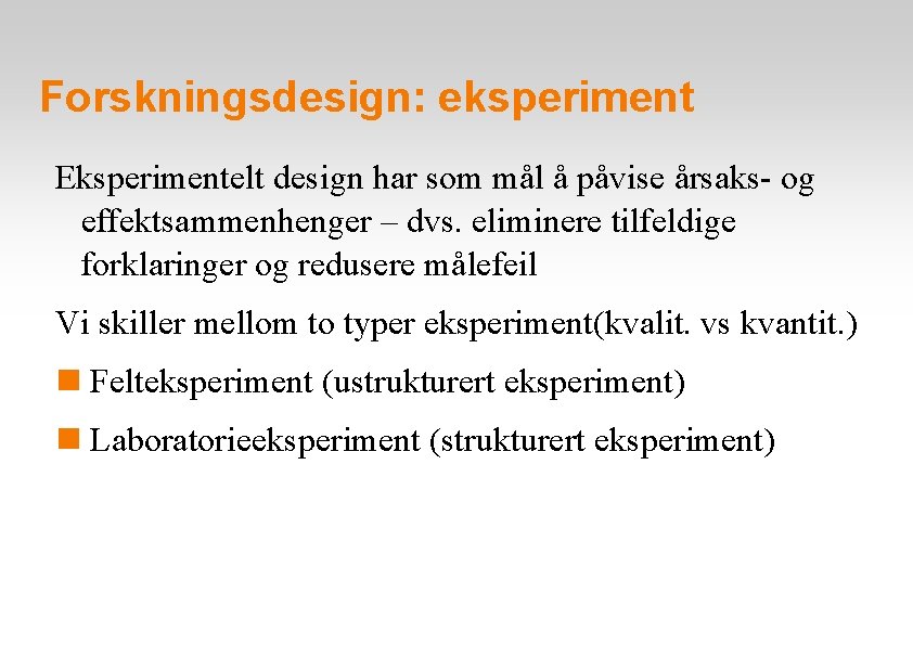 Forskningsdesign: eksperiment Eksperimentelt design har som mål å påvise årsaks- og effektsammenhenger – dvs.