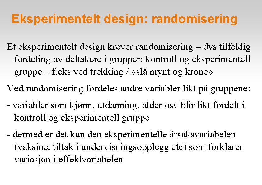 Eksperimentelt design: randomisering Et eksperimentelt design krever randomisering – dvs tilfeldig fordeling av deltakere