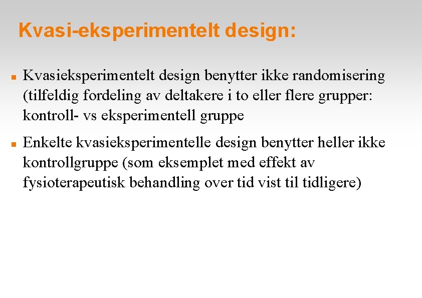 Kvasi-eksperimentelt design: Kvasieksperimentelt design benytter ikke randomisering (tilfeldig fordeling av deltakere i to eller