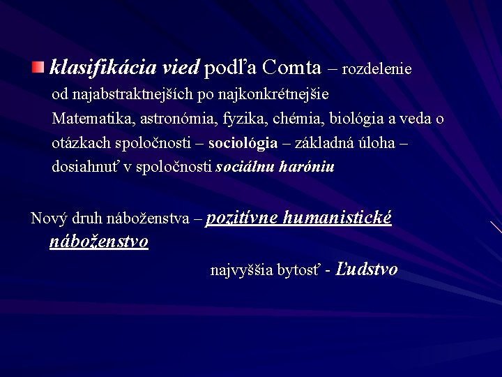 klasifikácia vied podľa Comta – rozdelenie od najabstraktnejších po najkonkrétnejšie Matematika, astronómia, fyzika, chémia,